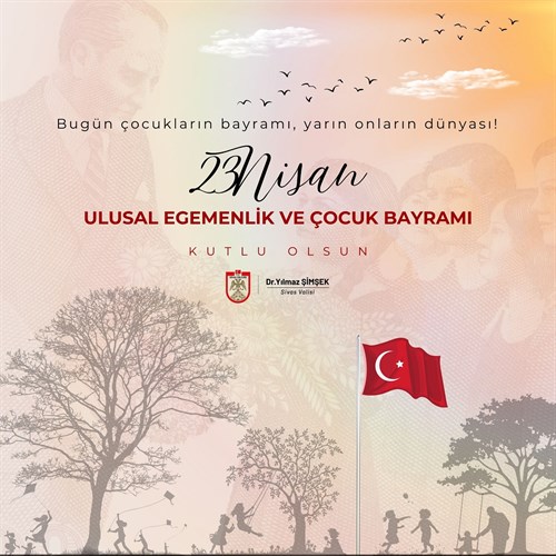 Sivas Valisi Sayın Dr. Yılmaz Şimşek’in 23 Nisan Ulusal Egemenlik ve Çocuk Bayramı Mesajı